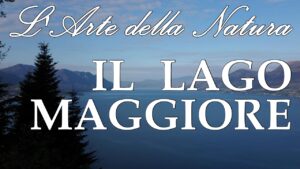 L'Arte della Natura - Il Lago Maggiore